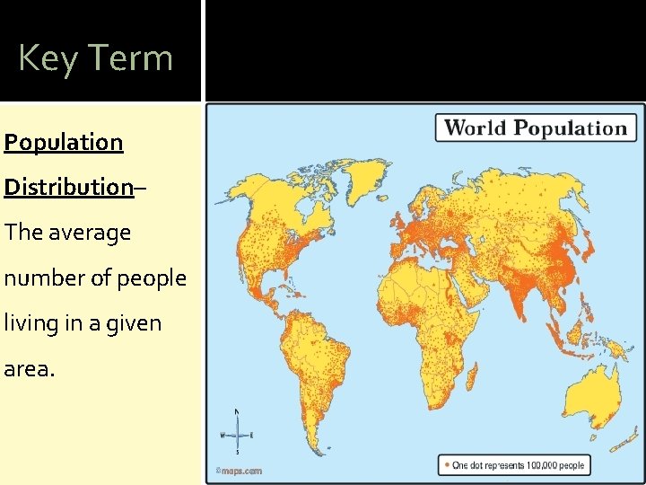 Key Term Population Distribution– The average number of people living in a given area.