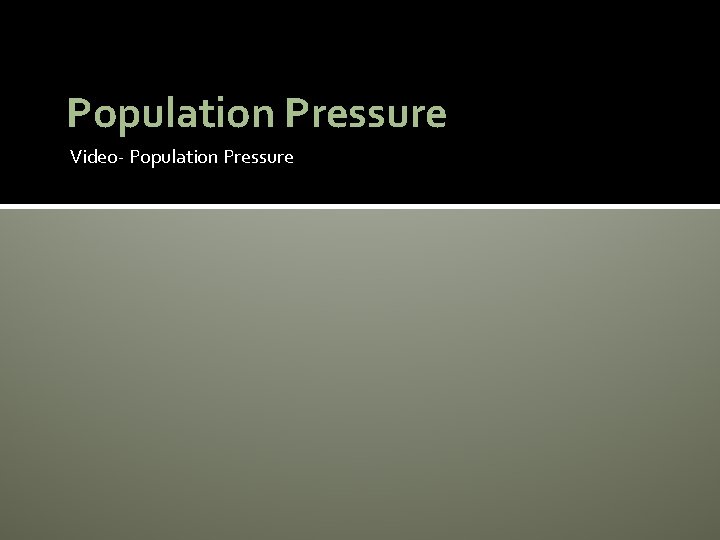 Population Pressure Video- Population Pressure 