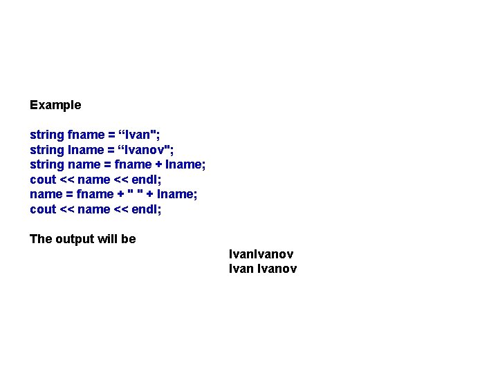 Example string fname = “Ivan"; string lname = “Ivanov"; string name = fname + Example string fname = “Ivan"; string lname = “Ivanov"; string name = fname +