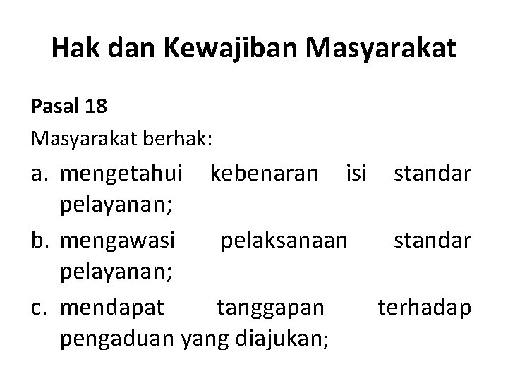 Hak dan Kewajiban Masyarakat Pasal 18 Masyarakat berhak: a. mengetahui kebenaran isi standar pelayanan;