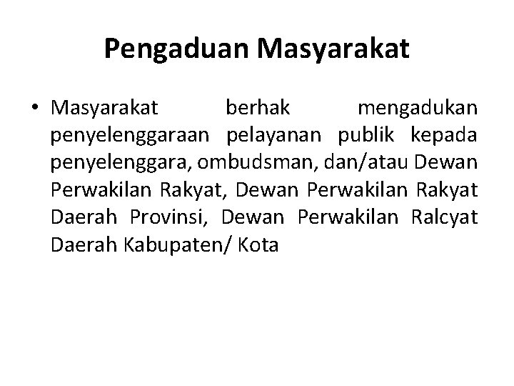 Pengaduan Masyarakat • Masyarakat berhak mengadukan penyelenggaraan pelayanan publik kepada penyelenggara, ombudsman, dan/atau Dewan