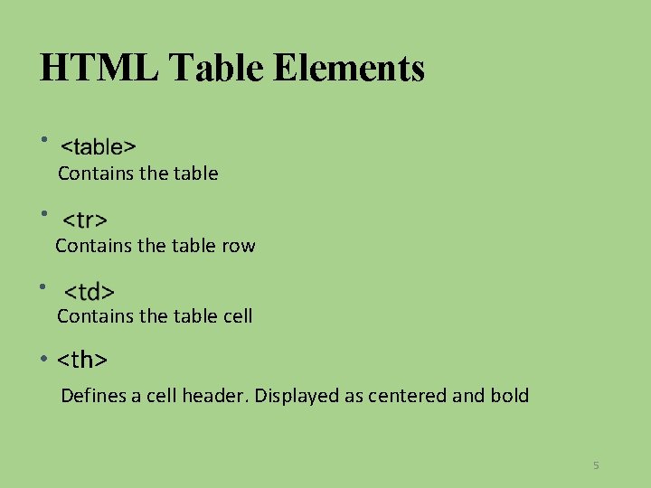 HTML Table Elements • Contains the table row • Contains the table cell •