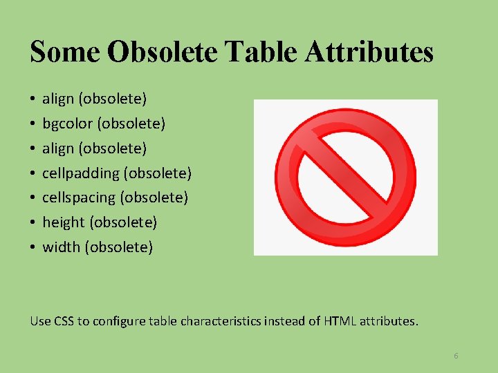 Some Obsolete Table Attributes • • align (obsolete) bgcolor (obsolete) align (obsolete) cellpadding (obsolete)