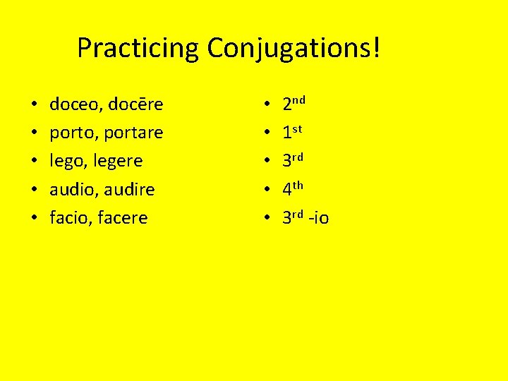 Practicing Conjugations! • • • doceo, docēre porto, portare lego, legere audio, audire facio,
