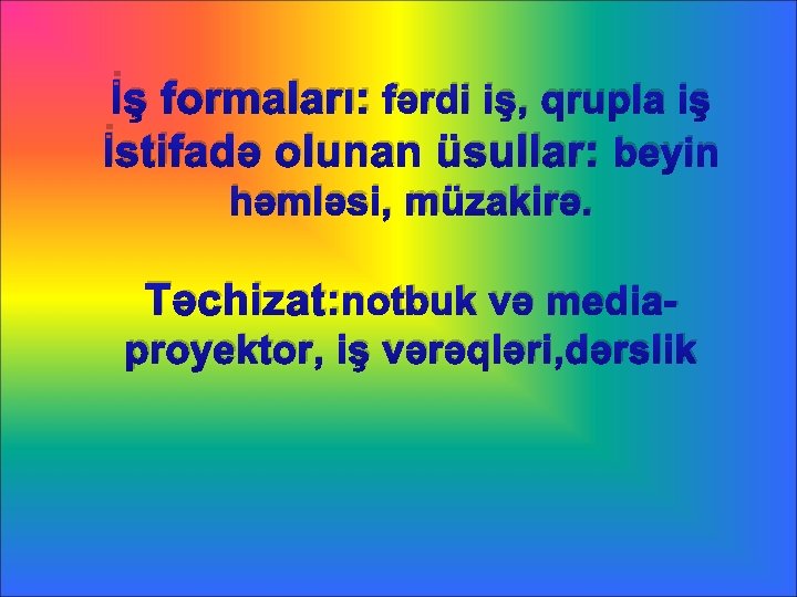 İş formaları: fərdi iş, qrupla iş İstifadə olunan üsullar: beyin həmləsi, müzakirə. Təchizat: notbuk