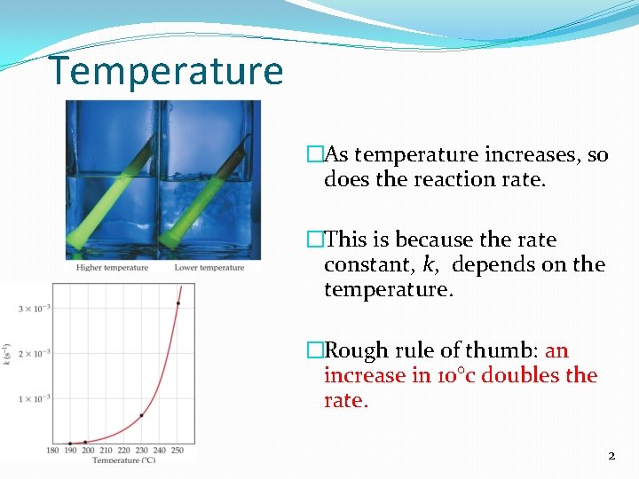 Temperature �As temperature increases, so does the reaction rate. �This is because the rate