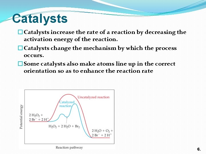 Catalysts � Catalysts increase the rate of a reaction by decreasing the activation energy