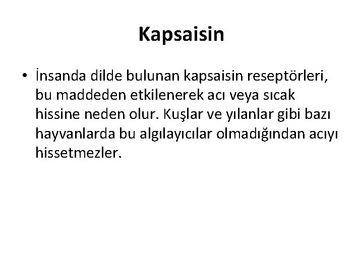 Kapsaisin • İnsanda dilde bulunan kapsaisin reseptörleri, bu maddeden etkilenerek acı veya sıcak hissine