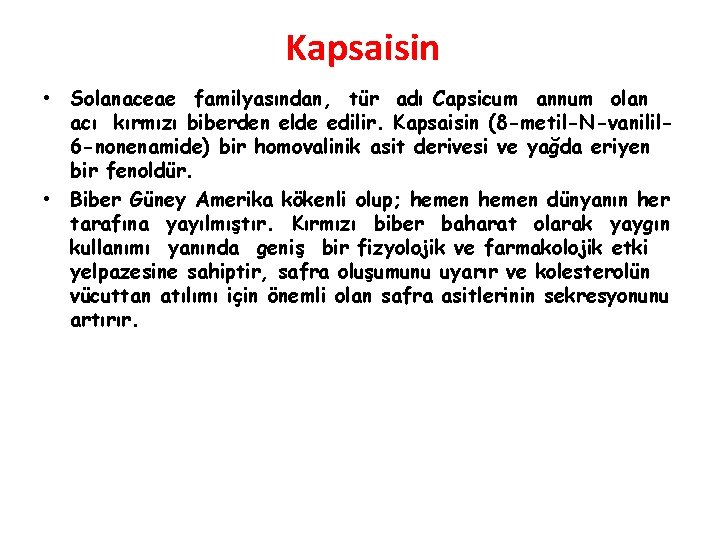 Kapsaisin • Solanaceae familyasından, tür adı Capsicum annum olan acı kırmızı biberden elde edilir.