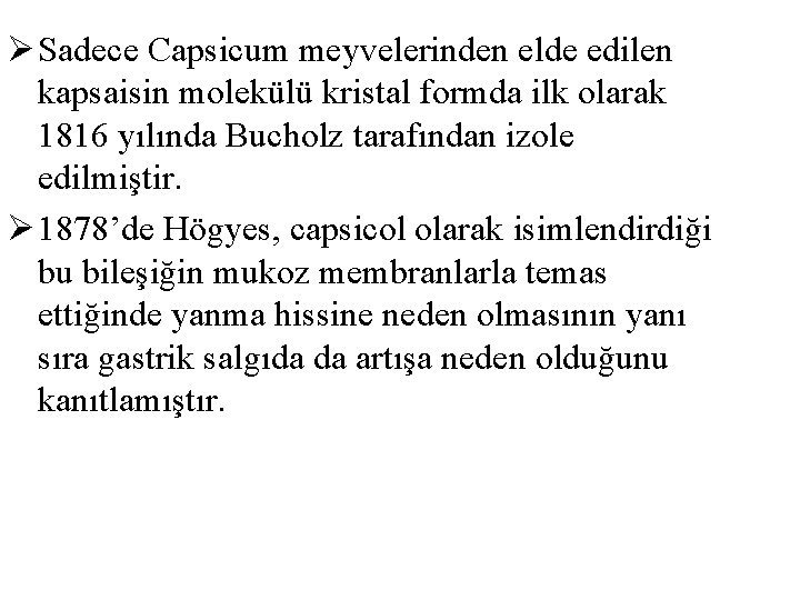 Ø Sadece Capsicum meyvelerinden elde edilen kapsaisin molekülü kristal formda ilk olarak 1816 yılında