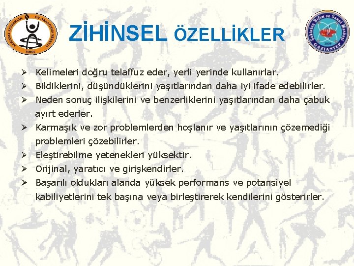 ZİHİNSEL ÖZELLİKLER Ø Kelimeleri doğru telaffuz eder, yerli yerinde kullanırlar. Ø Bildiklerini, düşündüklerini yaşıtlarından ZİHİNSEL ÖZELLİKLER Ø Kelimeleri doğru telaffuz eder, yerli yerinde kullanırlar. Ø Bildiklerini, düşündüklerini yaşıtlarından