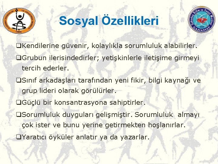 Sosyal Özellikleri q. Kendilerine güvenir, kolaylıkla sorumluluk alabilirler. q. Grubun ilerisindedirler; yetişkinlerle iletişime girmeyi Sosyal Özellikleri q. Kendilerine güvenir, kolaylıkla sorumluluk alabilirler. q. Grubun ilerisindedirler; yetişkinlerle iletişime girmeyi