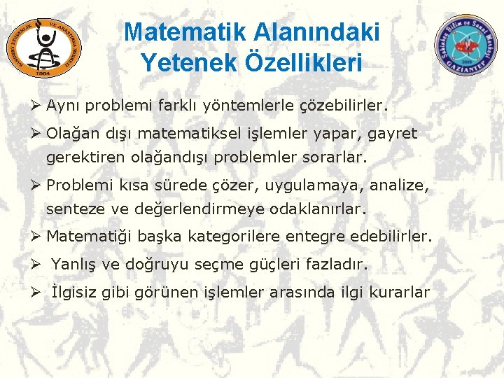 Matematik Alanındaki Yetenek Özellikleri Ø Aynı problemi farklı yöntemlerle çözebilirler. Ø Olağan dışı matematiksel Matematik Alanındaki Yetenek Özellikleri Ø Aynı problemi farklı yöntemlerle çözebilirler. Ø Olağan dışı matematiksel