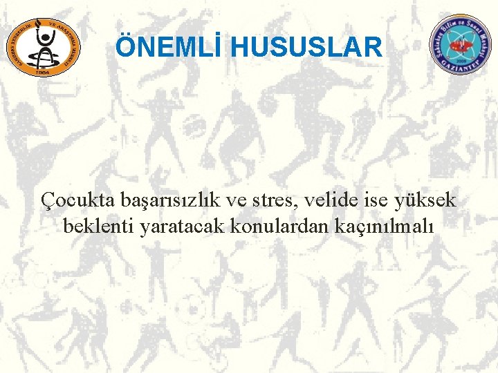 ÖNEMLİ HUSUSLAR Çocukta başarısızlık ve stres, velide ise yüksek beklenti yaratacak konulardan kaçınılmalı ÖNEMLİ HUSUSLAR Çocukta başarısızlık ve stres, velide ise yüksek beklenti yaratacak konulardan kaçınılmalı