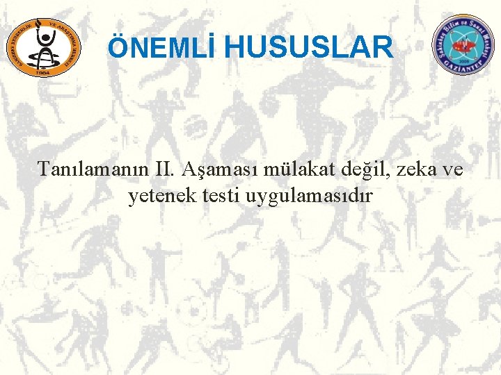 ÖNEMLİ HUSUSLAR Tanılamanın II. Aşaması mülakat değil, zeka ve yetenek testi uygulamasıdır ÖNEMLİ HUSUSLAR Tanılamanın II. Aşaması mülakat değil, zeka ve yetenek testi uygulamasıdır
