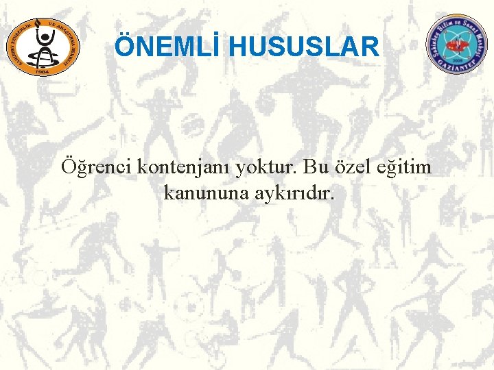 ÖNEMLİ HUSUSLAR Öğrenci kontenjanı yoktur. Bu özel eğitim kanununa aykırıdır. ÖNEMLİ HUSUSLAR Öğrenci kontenjanı yoktur. Bu özel eğitim kanununa aykırıdır.
