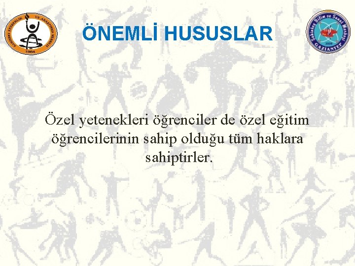 ÖNEMLİ HUSUSLAR Özel yetenekleri öğrenciler de özel eğitim öğrencilerinin sahip olduğu tüm haklara sahiptirler. ÖNEMLİ HUSUSLAR Özel yetenekleri öğrenciler de özel eğitim öğrencilerinin sahip olduğu tüm haklara sahiptirler.