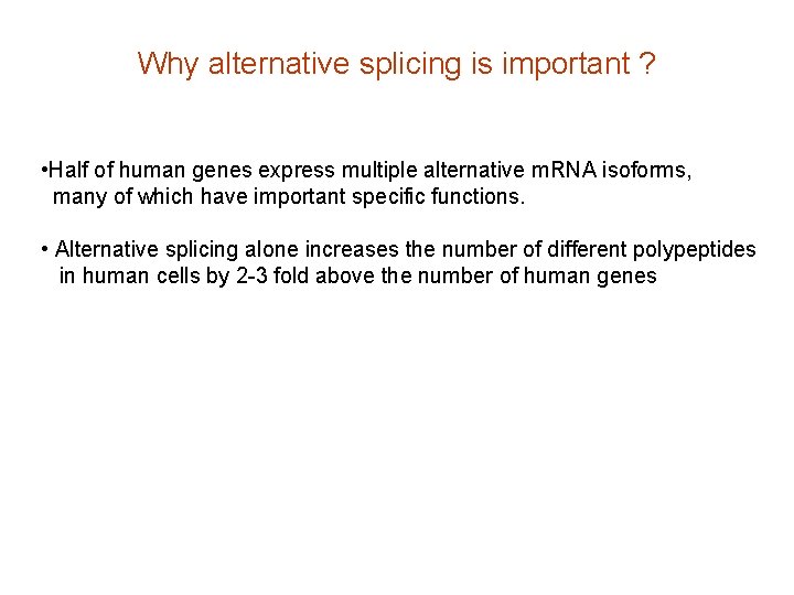 Why alternative splicing is important ? • Half of human genes express multiple alternative