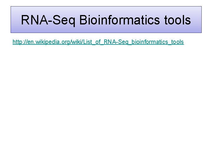RNA-Seq Bioinformatics tools http: //en. wikipedia. org/wiki/List_of_RNA-Seq_bioinformatics_tools 