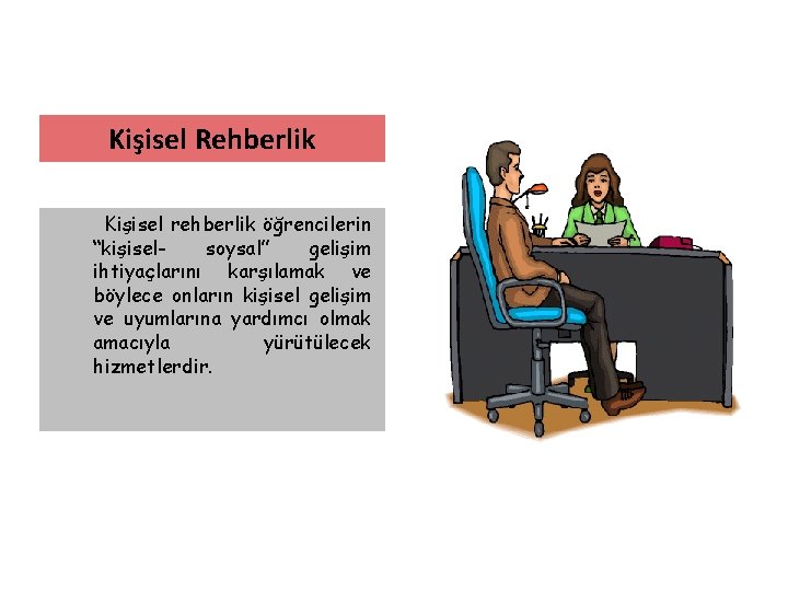 Kişisel Rehberlik Kişisel rehberlik öğrencilerin “kişiselsoysal” gelişim ihtiyaçlarını karşılamak ve böylece onların kişisel gelişim