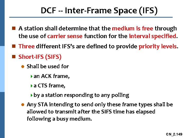 DCF -- Inter-Frame Space (IFS) n A station shall determine that the medium is