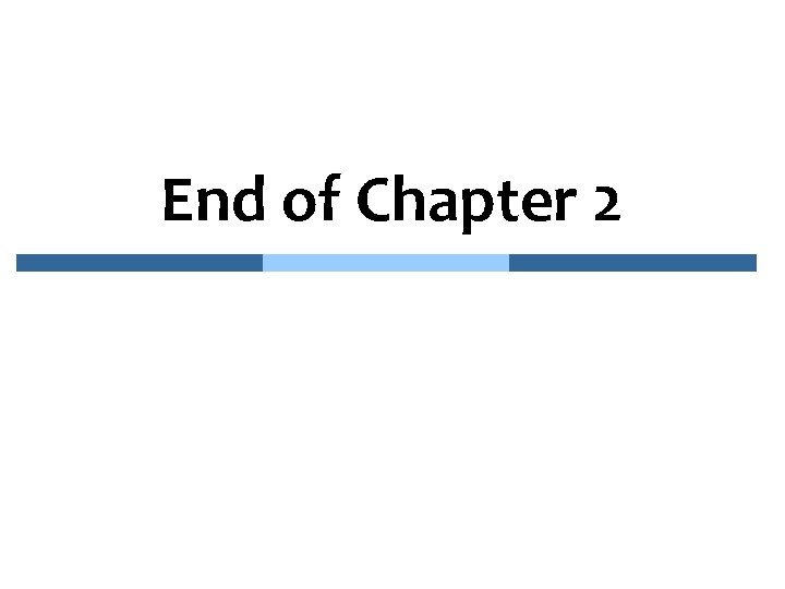 End of Chapter 2 
