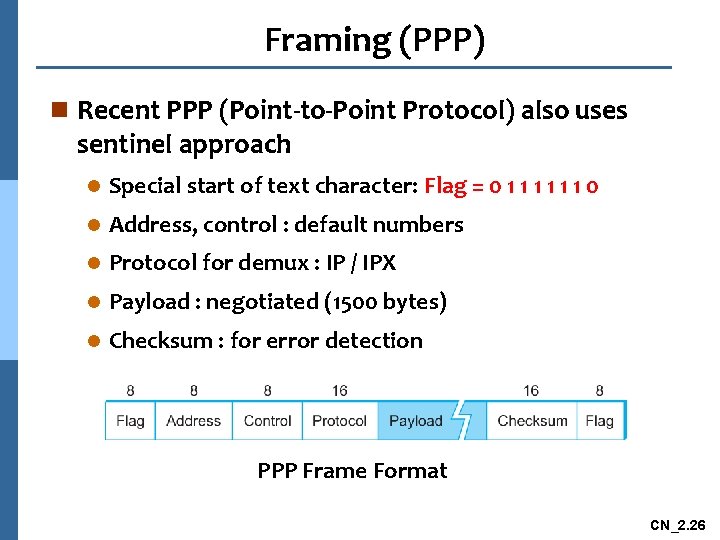 Framing (PPP) n Recent PPP (Point-to-Point Protocol) also uses sentinel approach l Special start