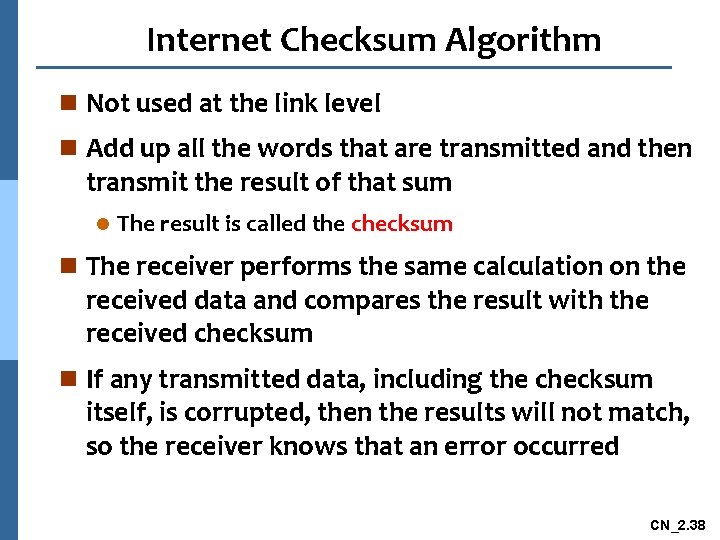 Internet Checksum Algorithm n Not used at the link level n Add up all