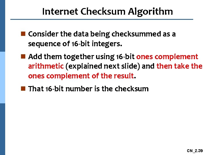Internet Checksum Algorithm n Consider the data being checksummed as a sequence of 16