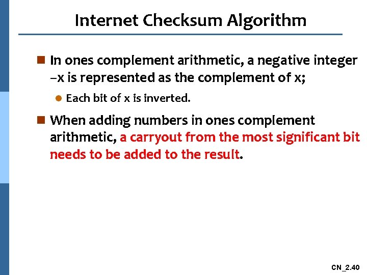 Internet Checksum Algorithm n In ones complement arithmetic, a negative integer −x is represented
