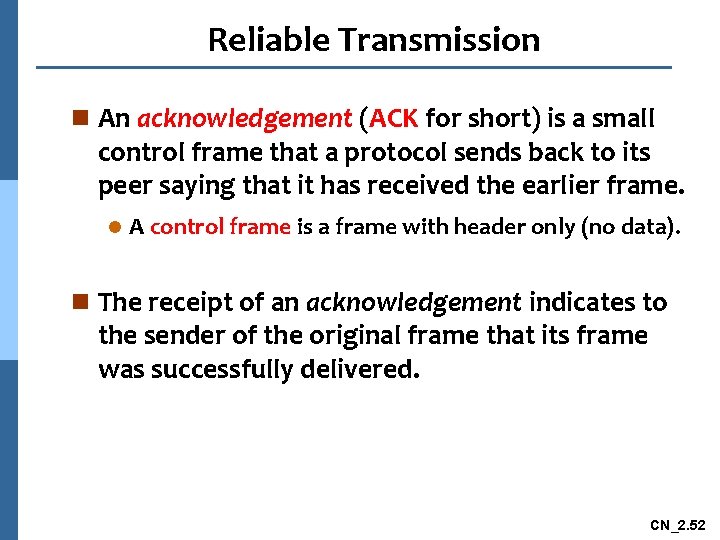 Reliable Transmission n An acknowledgement (ACK for short) is a small control frame that