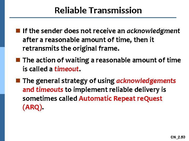 Reliable Transmission n If the sender does not receive an acknowledgment after a reasonable