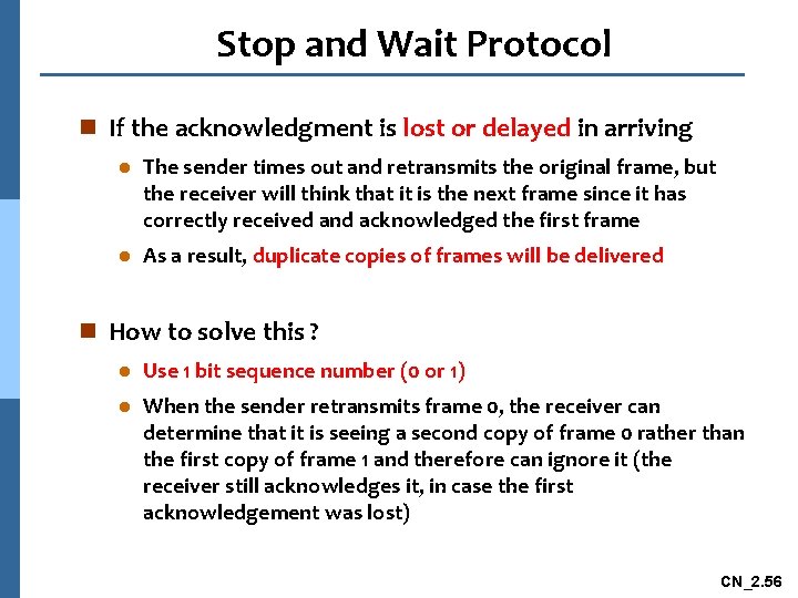 Stop and Wait Protocol n If the acknowledgment is lost or delayed in arriving