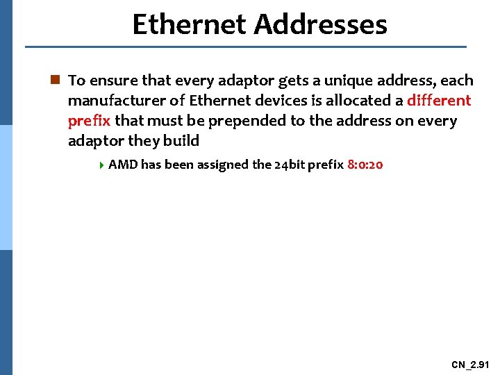 Ethernet Addresses n To ensure that every adaptor gets a unique address, each manufacturer