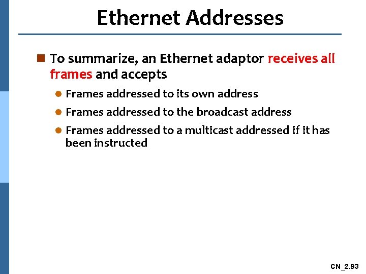 Ethernet Addresses n To summarize, an Ethernet adaptor receives all frames and accepts Frames