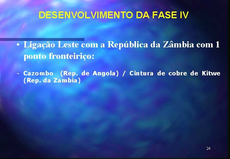 DESENVOLVIMENTO DA FASE IV • Ligação Leste com a República da Zâmbia com 1