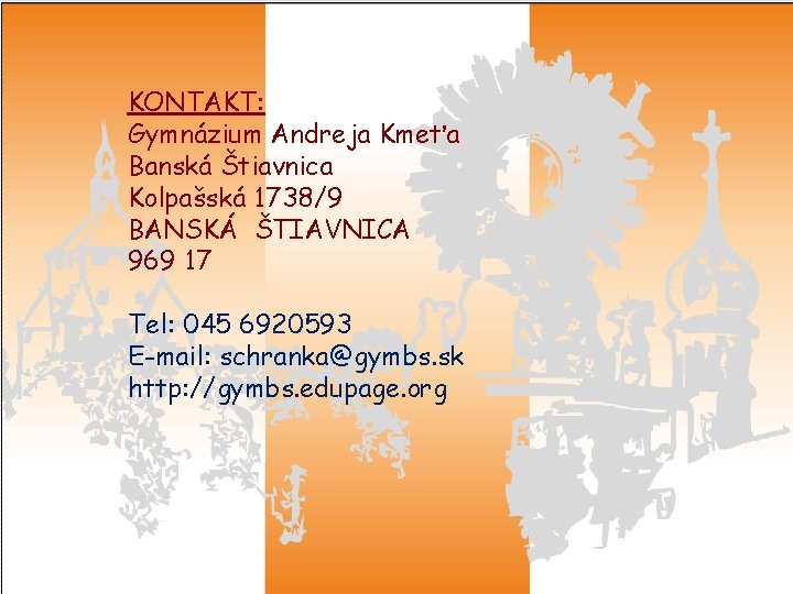 KONTAKT: Gymnázium Andreja Kmeťa Banská Štiavnica Kolpašská 1738/9 BANSKÁ ŠTIAVNICA 969 17 Tel: 045