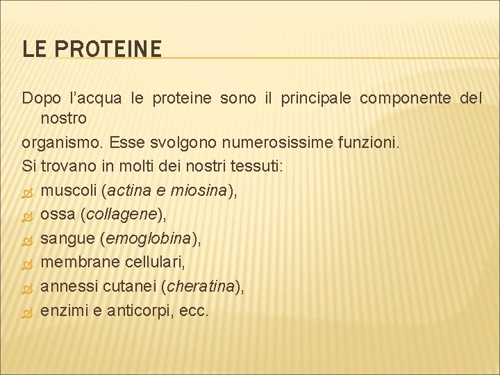 LE PROTEINE Dopo l’acqua le proteine sono il principale componente del nostro organismo. Esse