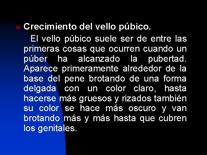 n Crecimiento del vello púbico. El vello púbico suele ser de entre las primeras