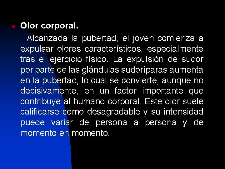 n Olor corporal. Alcanzada la pubertad, el joven comienza a expulsar olores característicos, especialmente