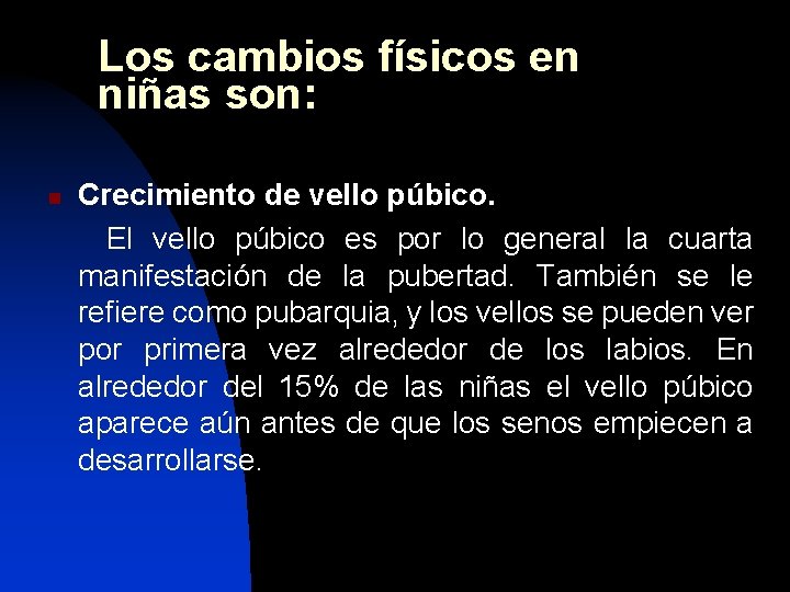 Los cambios físicos en niñas son: n Crecimiento de vello púbico. El vello púbico