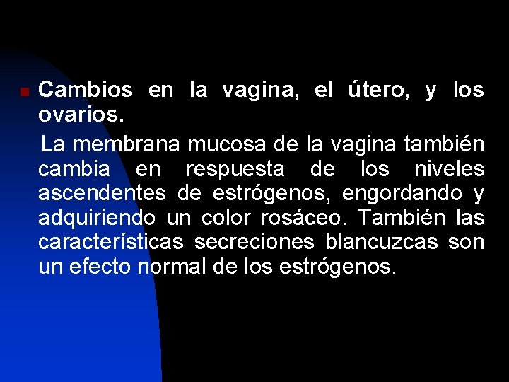 n Cambios en la vagina, el útero, y los ovarios. La membrana mucosa de