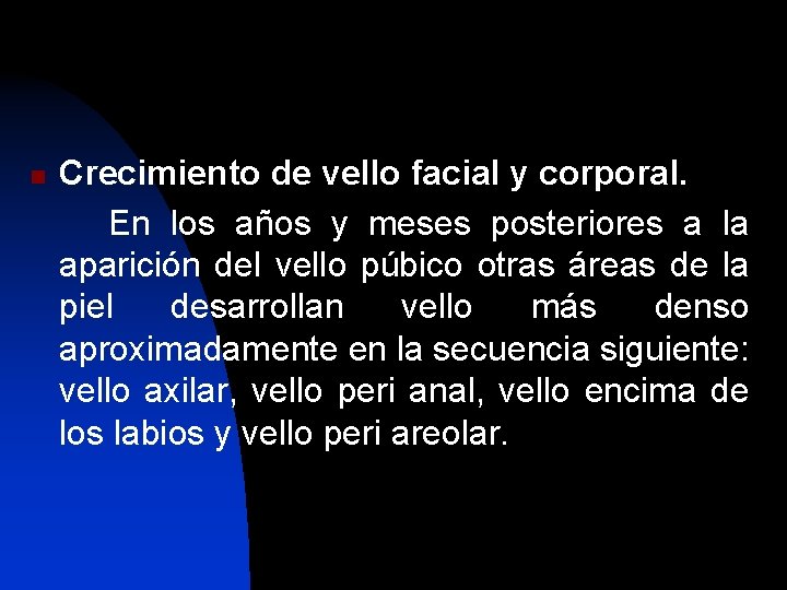 n Crecimiento de vello facial y corporal. En los años y meses posteriores a