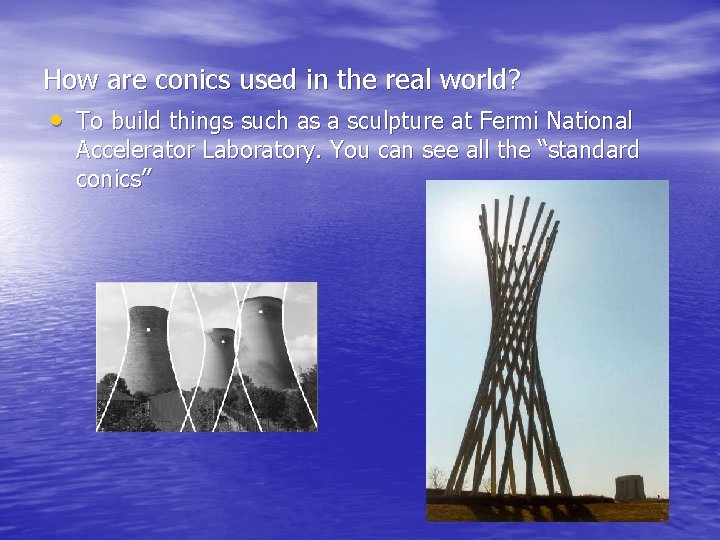 How are conics used in the real world? • To build things such as