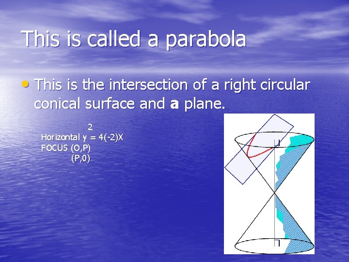 This is called a parabola • This is the intersection of a right circular