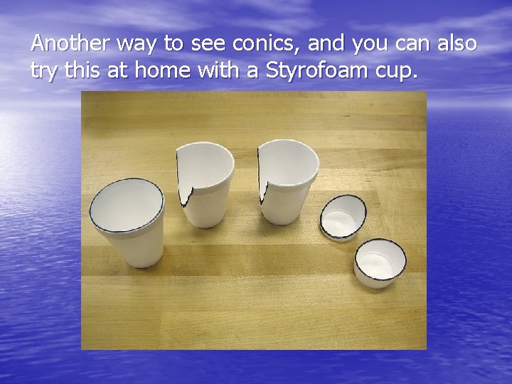 Another way to see conics, and you can also try this at home with