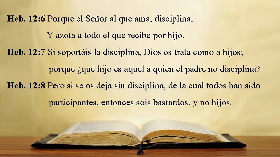 Heb. 12: 6 Porque el Señor al que ama, disciplina, Y azota a todo