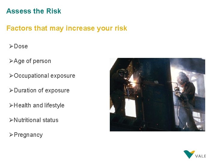 Assess the Risk Factors that may increase your risk ØDose ØAge of person ØOccupational