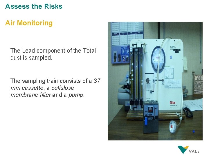 Assess the Risks Air Monitoring The Lead component of the Total dust is sampled.