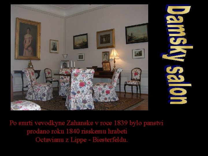 Po smrti vevodkyne Zahanske v roce 1839 bylo panstvi Damský salon hrabeti v přízemí